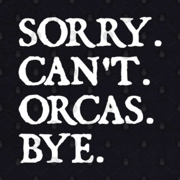 Sorry Can't Orcas Bye by  hal mafhoum?